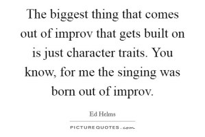 the-biggest-thing-that-comes-out-of-improv-that-gets-built-on-is-just-character-traits-you-know-for-quote-1