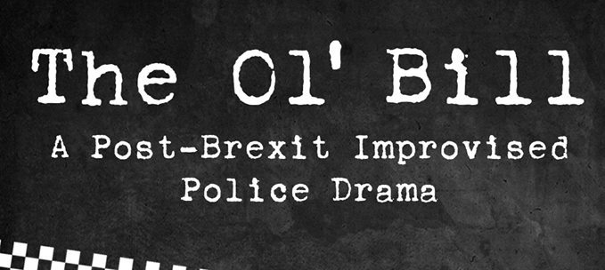 Improv Acts You MUST See In 2019 – INTERVIEW – The Ol’ Bill: A Post-Brexit Improvised Police&nbsp;Drama