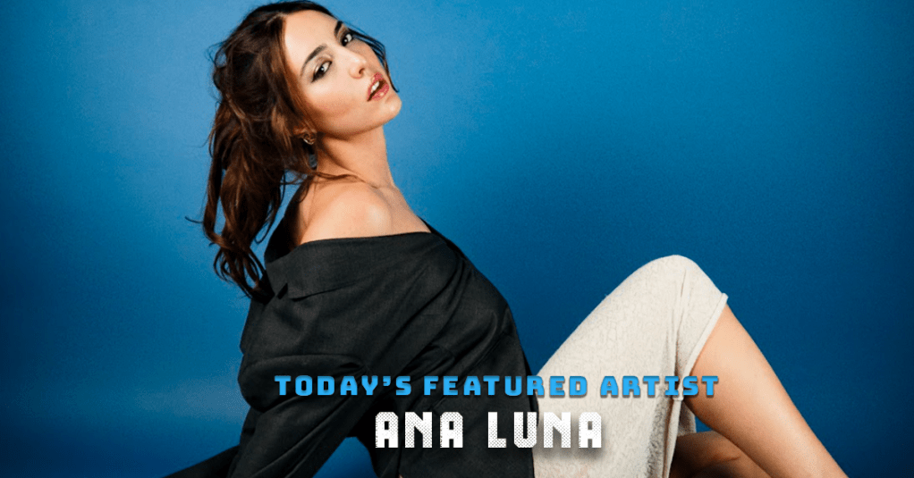 Today’s Featured Artist -INTERVIEW – Ana&nbsp;Luna