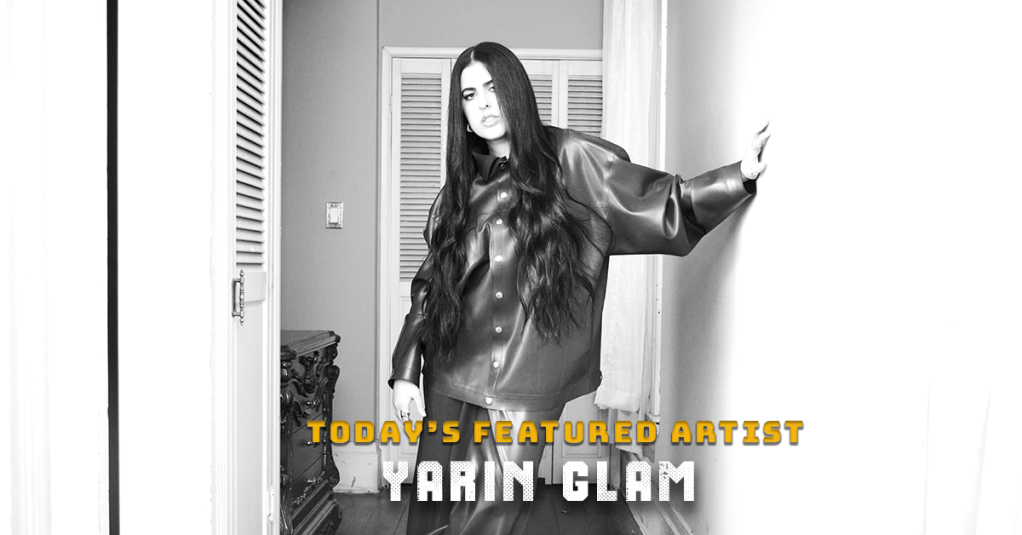Today’s Featured Artist – INTERVIEW – Yarin&nbsp;Glam