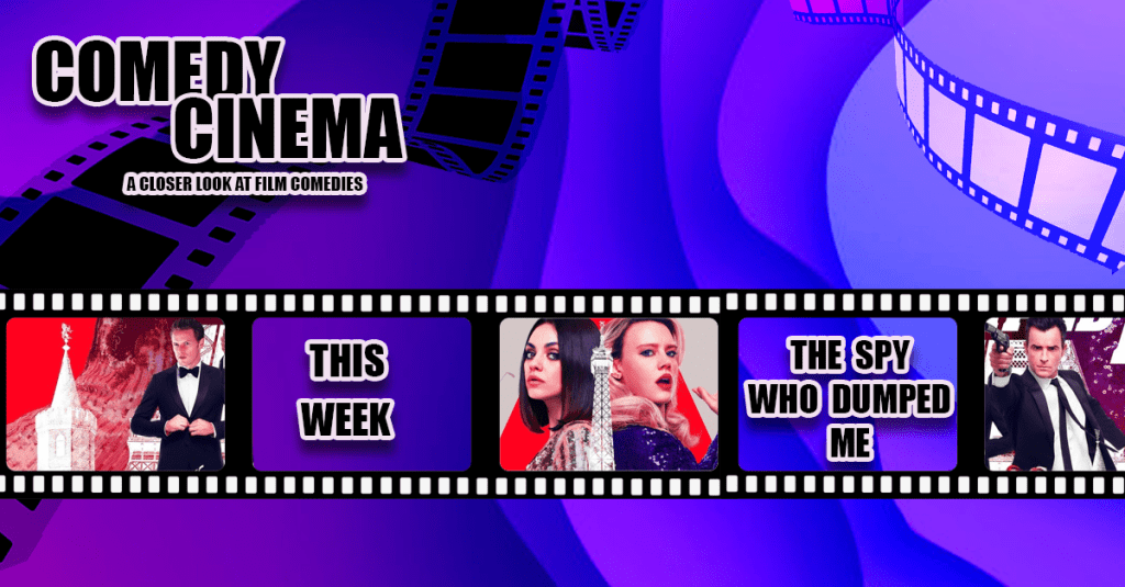 Comedy Cinema – This Week – The Spy Who Dumped&nbsp;Me