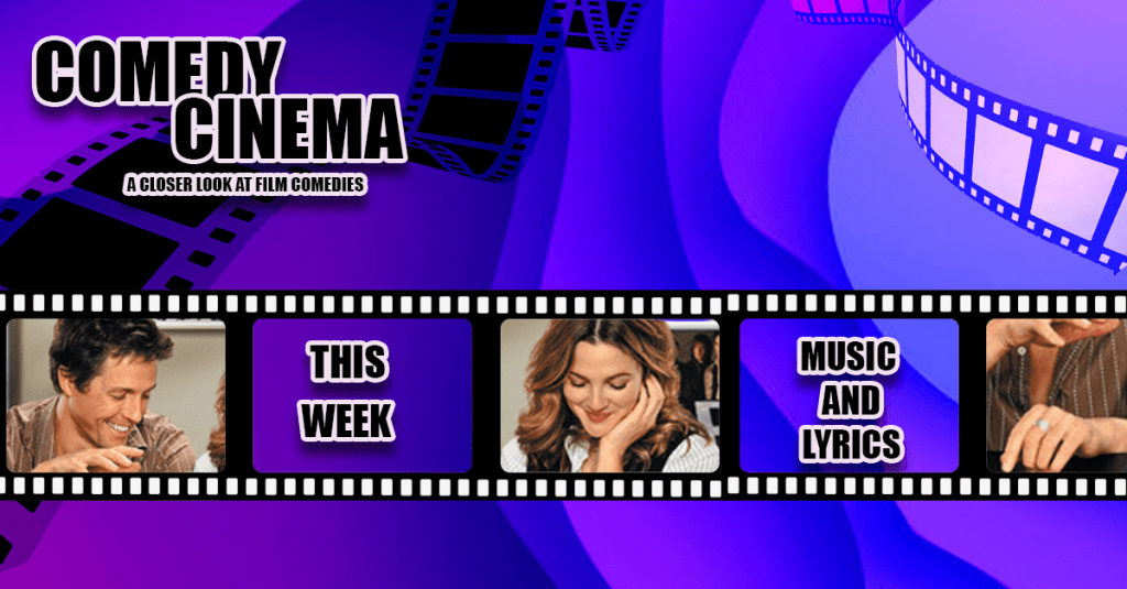 Comedy Cinema – This Week – Music And&nbsp;Lyrics