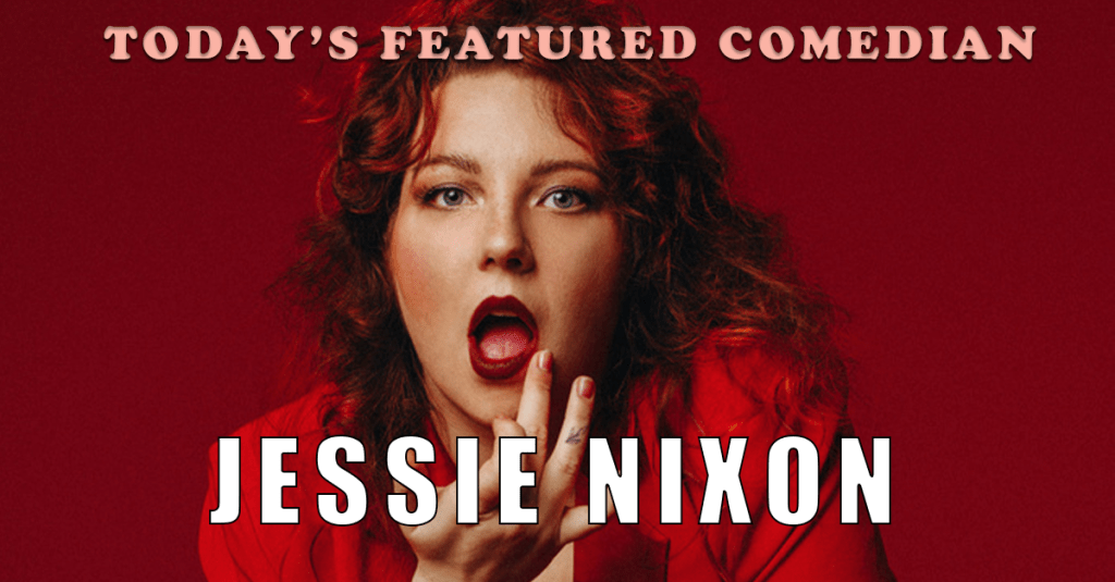 Today’s Featured Comedian – INTERVIEW – Jessie&nbsp;Nixon