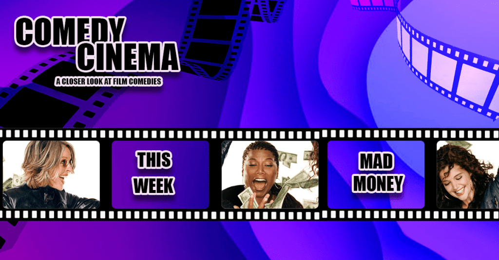 Comedy Cinema – This Week – Mad&nbsp;Money
