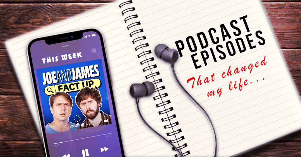Podcast Episodes That Changed My Life –&nbsp;Soorrrryyyyy!!