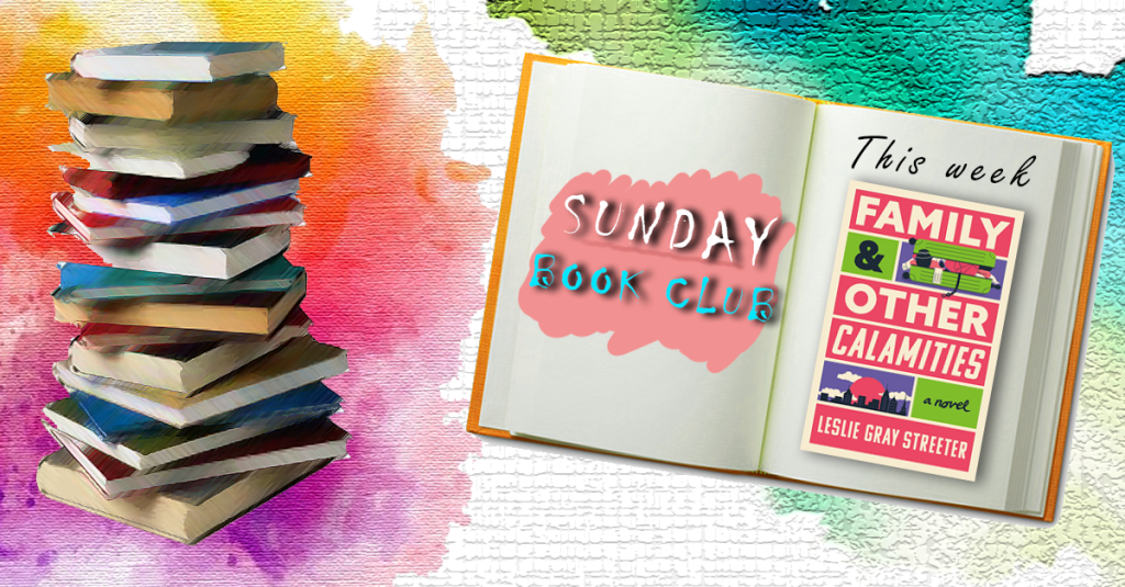 Sunday Book Club: Family & Other Calamities: A Novel, Leslie Gray&nbsp;Streeter