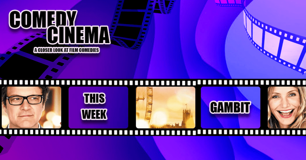 Comedy Cinema – This Week –&nbsp;Gambit