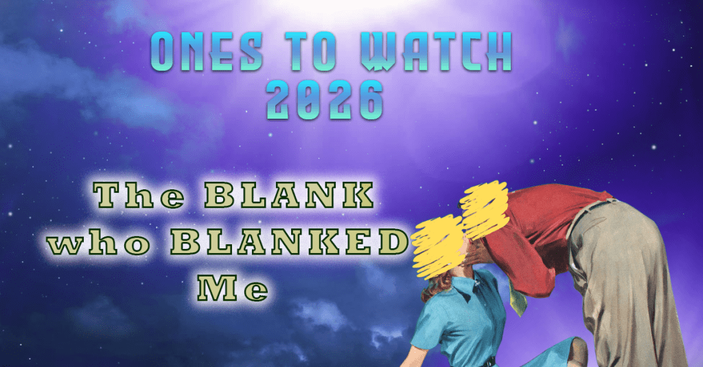 Ones To Watch 2026 – INTERVIEW – The BLANK Who BLANKED&nbsp;Me