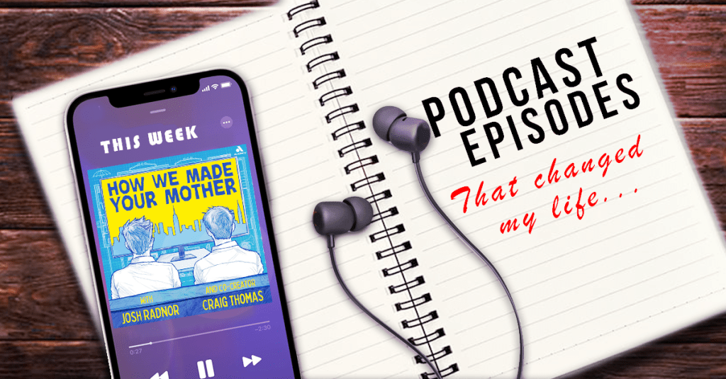 Podcast Episodes That Changed My Life – Howwww We Met&nbsp;Ted