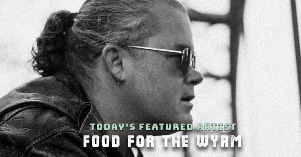 Today’s Featured Artist – INTERVIEW – Food For The&nbsp;Wyrm