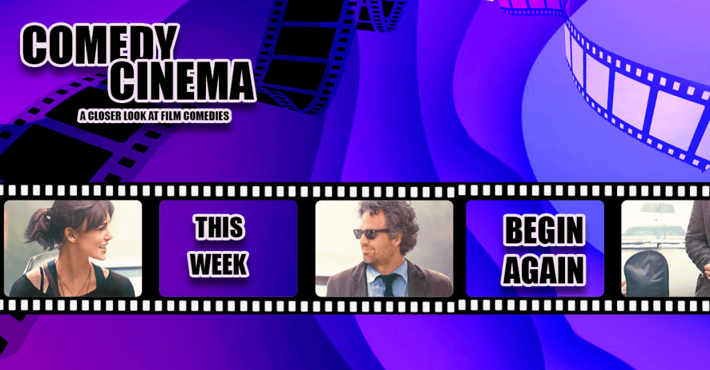 Comedy Cinema – This Week – Begin Again