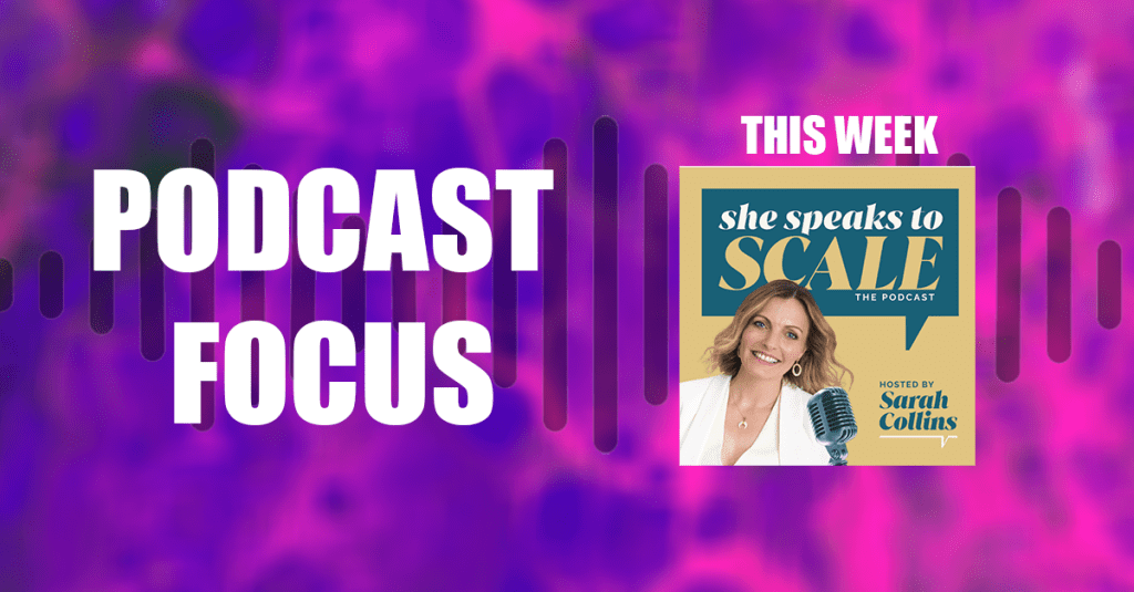 Podcast Focus – INTERVIEW – She Speaks To&nbsp;Scale