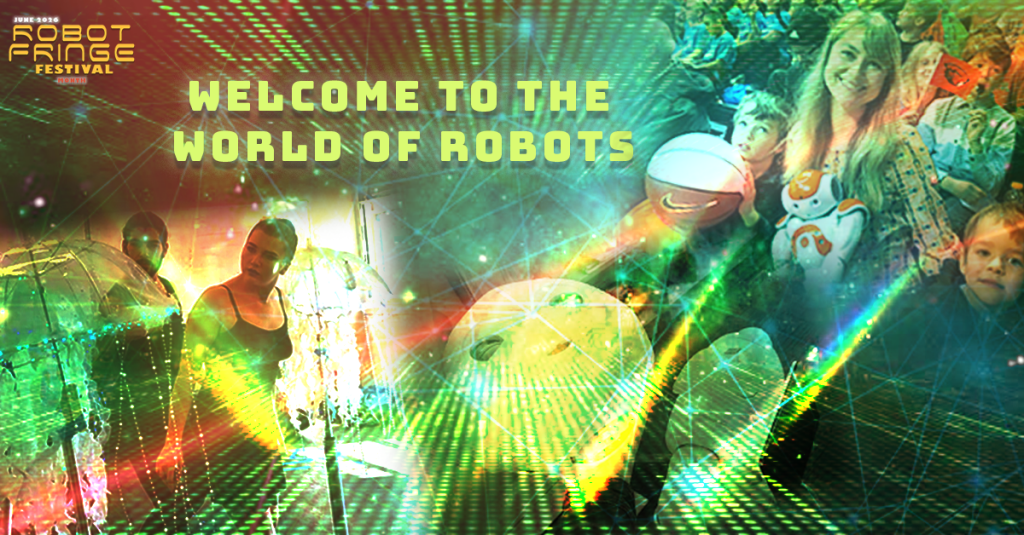 Robot Fringe Festival Month – INTERVIEW – Welcome To The World Of&nbsp;Robots…