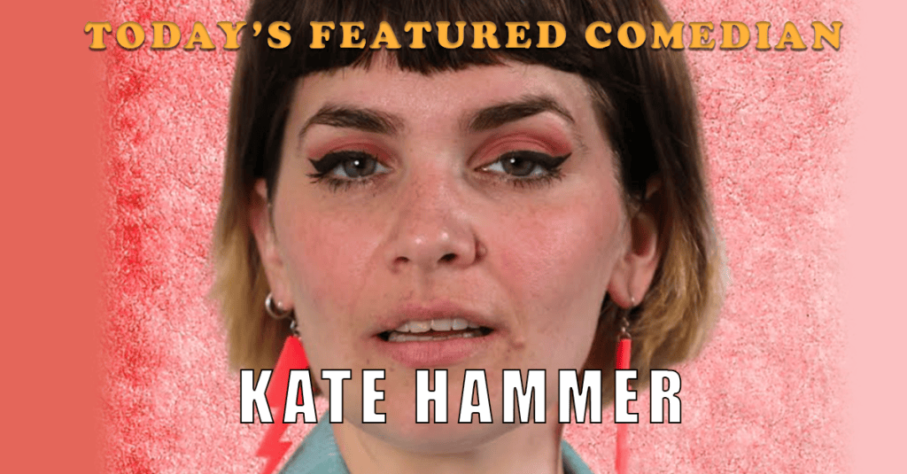Today’s Featured Comedian – INTERVIEW – Kate&nbsp;Hammer