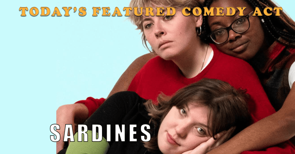 Today’s Featured Comedy Act – INTERVIEW –&nbsp;Sardines